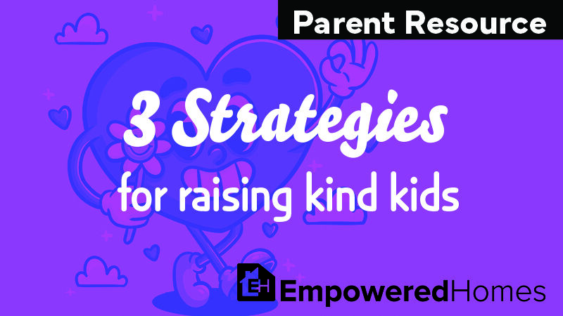 PARENT RESOURCE: 3 Strategies for Raising Kind Kids